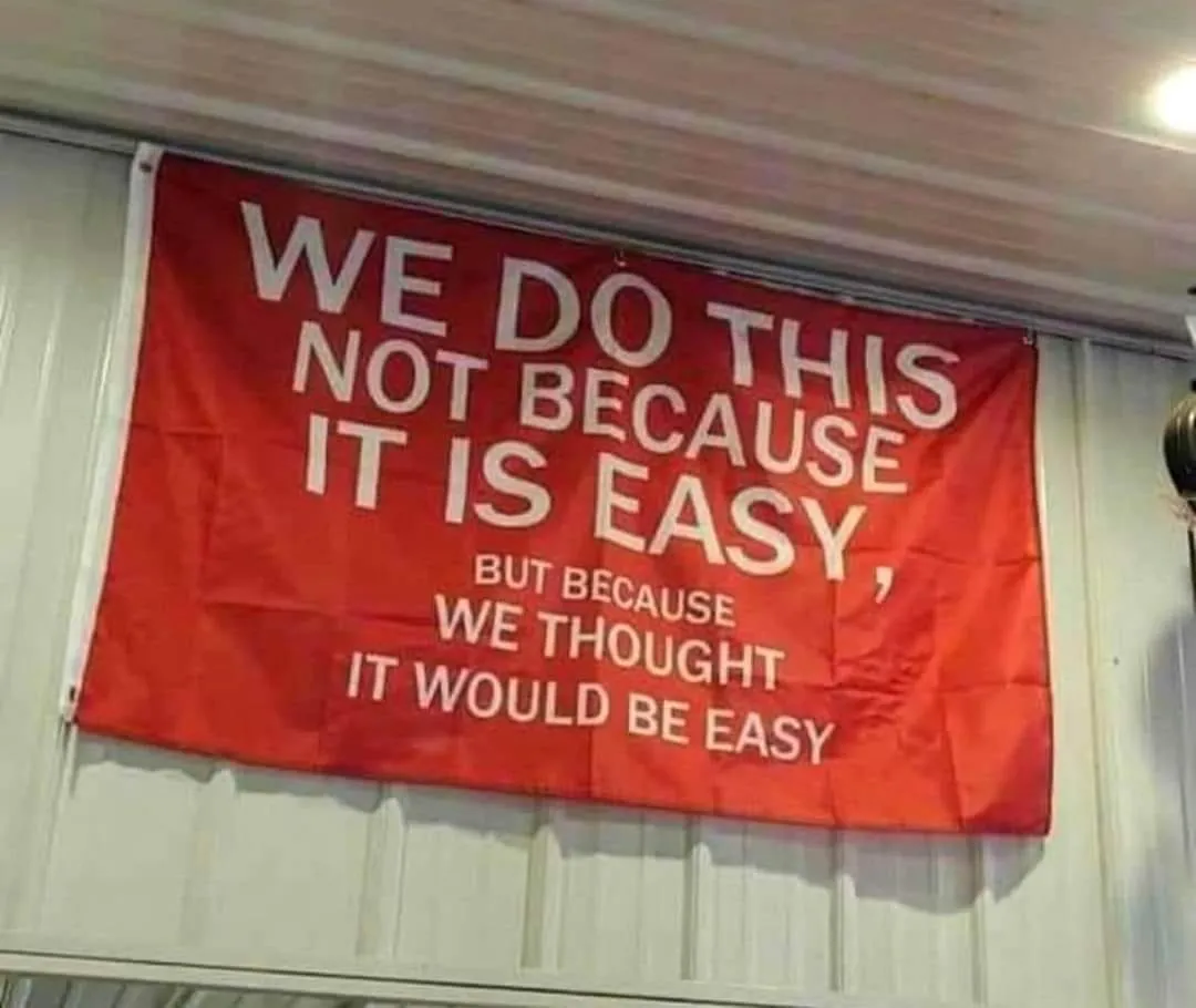 We do things not because they’re easy, but because we thought they would be easy